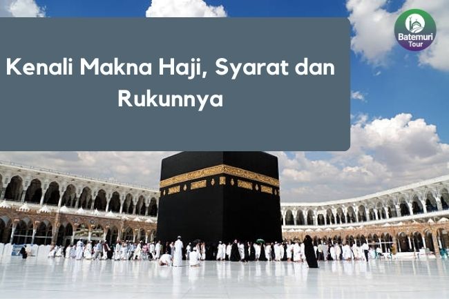 Kenali Makna Haji, Syarat dan Rukunnya